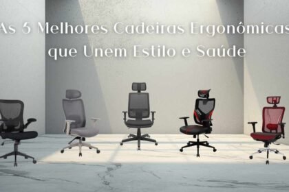 As 5 Melhores Cadeiras Ergonômicas que Unem Estilo e Saúde